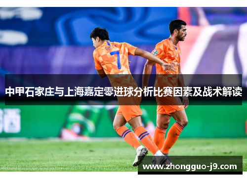 中甲石家庄与上海嘉定零进球分析比赛因素及战术解读