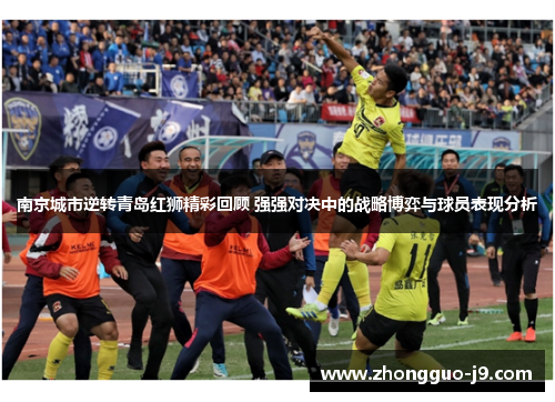 南京城市逆转青岛红狮精彩回顾 强强对决中的战略博弈与球员表现分析 南京城市逆转青岛红狮精彩回顾 强强对决中的战略博弈与球员表现分析