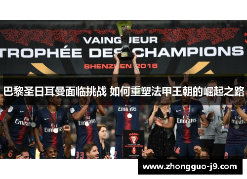 巴黎圣日耳曼面临挑战 如何重塑法甲王朝的崛起之路