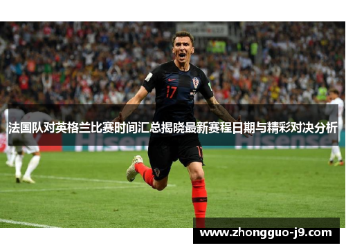 法国队对英格兰比赛时间汇总揭晓最新赛程日期与精彩对决分析