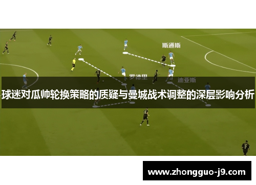 球迷对瓜帅轮换策略的质疑与曼城战术调整的深层影响分析