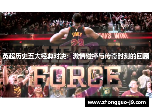 英超历史五大经典对决:激情碰撞与传奇时刻的回顾 英超历史五大经典对决:激情碰撞与传奇时刻的回顾