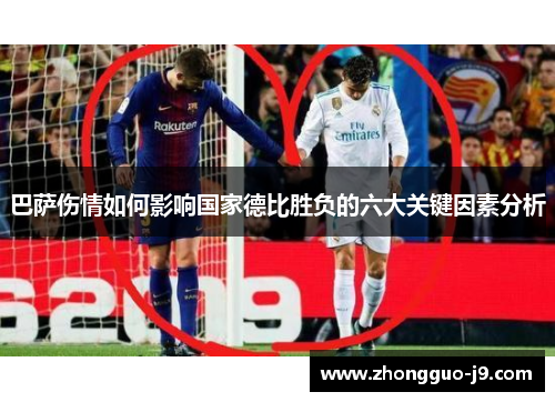 巴萨伤情如何影响国家德比胜负的六大关键因素分析