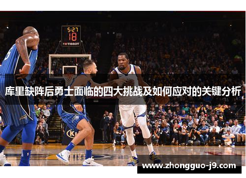 库里缺阵后勇士面临的四大挑战及如何应对的关键分析