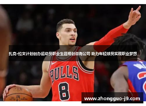 扎克·拉文计划创办运动员职业生涯规划咨询公司 助力年轻球员实现职业梦想 扎克·拉文计划创办运动员职业生涯规划咨询公司 助力年轻球员实现职业梦想