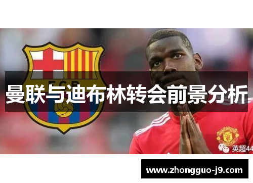 曼联与迪布林转会前景分析 曼联与迪布林转会前景分析