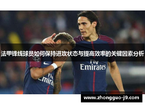 法甲锋线球员如何保持进攻状态与提高效率的关键因素分析