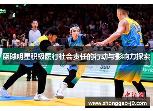 篮球明星积极履行社会责任的行动与影响力探索