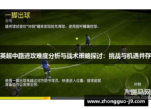英超中路进攻难度分析与战术策略探讨:挑战与机遇并存 英超中路进攻难度分析与战术策略探讨:挑战与机遇并存