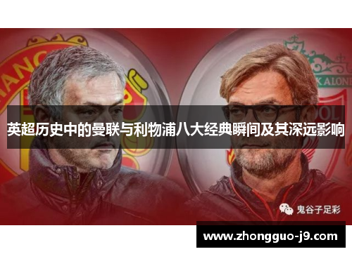 英超历史中的曼联与利物浦八大经典瞬间及其深远影响 英超历史中的曼联与利物浦八大经典瞬间及其深远影响