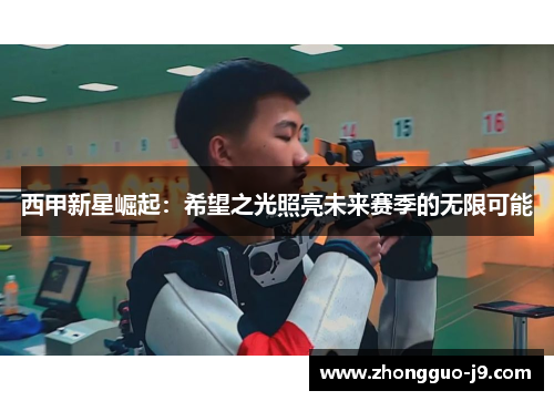 西甲新星崛起:希望之光照亮未来赛季的无限可能 西甲新星崛起:希望之光照亮未来赛季的无限可能