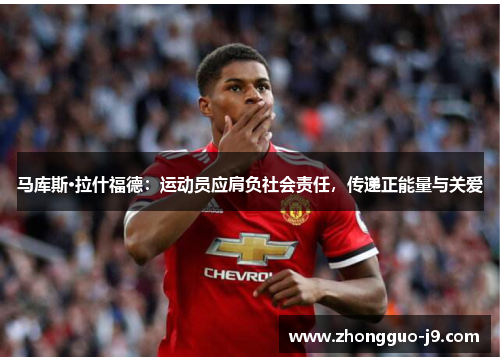 马库斯·拉什福德：运动员应肩负社会责任，传递正能量与关爱