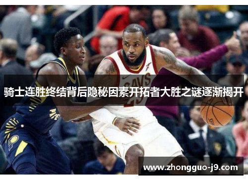 骑士连胜终结背后隐秘因素开拓者大胜之谜逐渐揭开
